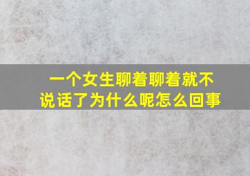 一个女生聊着聊着就不说话了为什么呢怎么回事