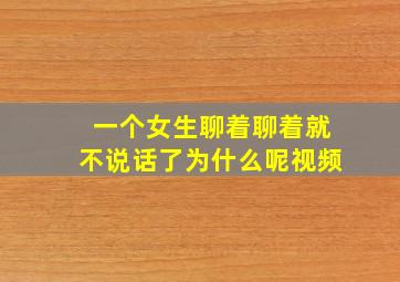 一个女生聊着聊着就不说话了为什么呢视频