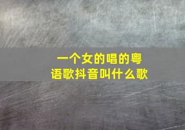 一个女的唱的粤语歌抖音叫什么歌