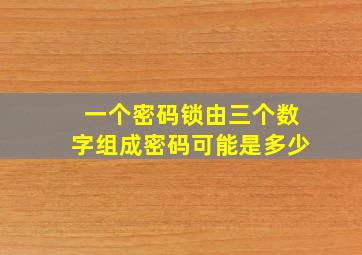 一个密码锁由三个数字组成密码可能是多少