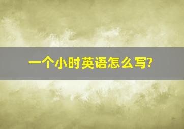 一个小时英语怎么写?