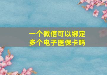 一个微信可以绑定多个电子医保卡吗