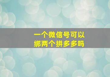 一个微信号可以绑两个拼多多吗