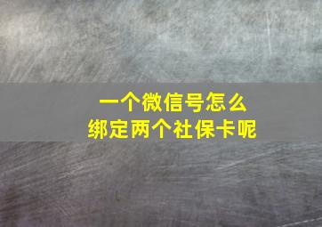 一个微信号怎么绑定两个社保卡呢