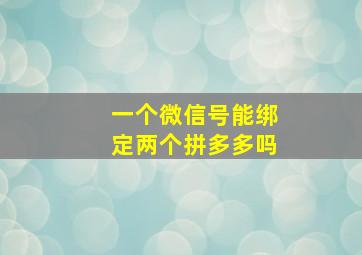 一个微信号能绑定两个拼多多吗