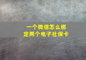 一个微信怎么绑定两个电子社保卡