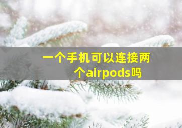 一个手机可以连接两个airpods吗