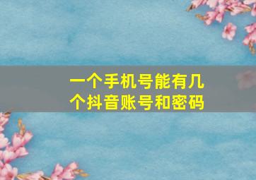 一个手机号能有几个抖音账号和密码