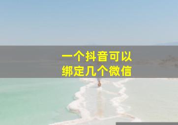 一个抖音可以绑定几个微信