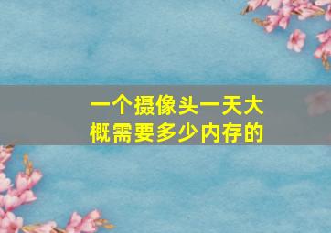 一个摄像头一天大概需要多少内存的