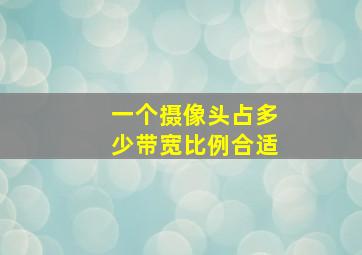 一个摄像头占多少带宽比例合适