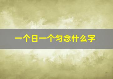 一个日一个匀念什么字