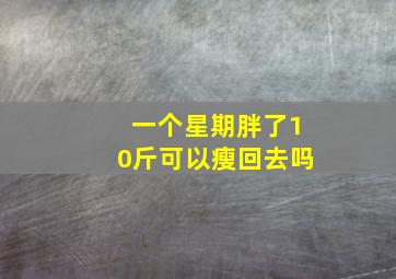 一个星期胖了10斤可以瘦回去吗