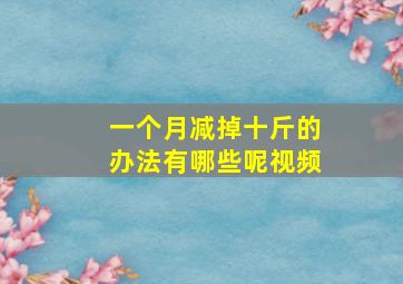 一个月减掉十斤的办法有哪些呢视频