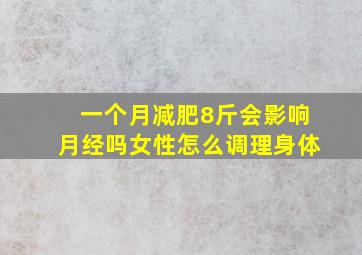 一个月减肥8斤会影响月经吗女性怎么调理身体