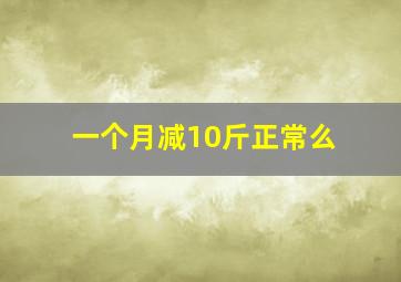 一个月减10斤正常么