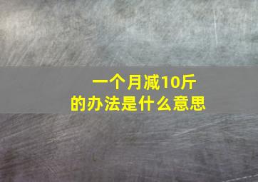 一个月减10斤的办法是什么意思