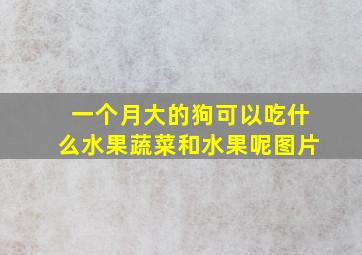 一个月大的狗可以吃什么水果蔬菜和水果呢图片