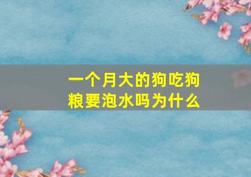 一个月大的狗吃狗粮要泡水吗为什么