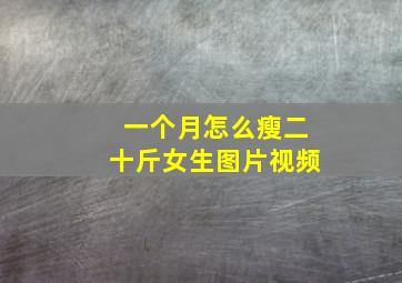 一个月怎么瘦二十斤女生图片视频