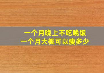 一个月晚上不吃晚饭一个月大概可以瘦多少