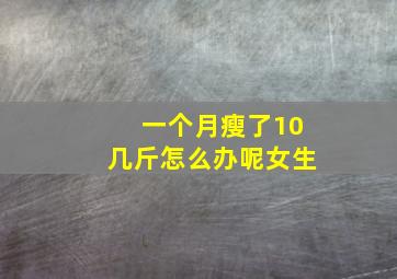 一个月瘦了10几斤怎么办呢女生