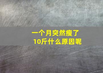 一个月突然瘦了10斤什么原因呢