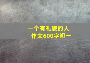 一个有礼貌的人作文600字初一