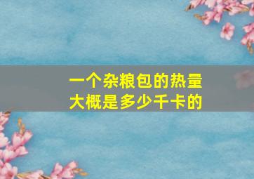 一个杂粮包的热量大概是多少千卡的