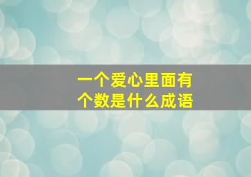 一个爱心里面有个数是什么成语