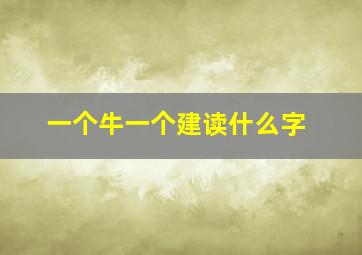 一个牛一个建读什么字