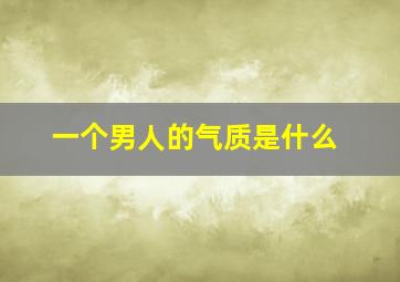 一个男人的气质是什么