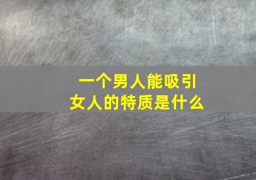 一个男人能吸引女人的特质是什么