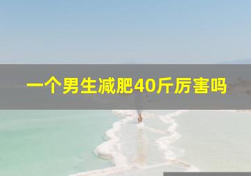 一个男生减肥40斤厉害吗