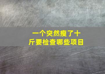 一个突然瘦了十斤要检查哪些项目