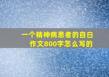 一个精神病患者的自白作文800字怎么写的