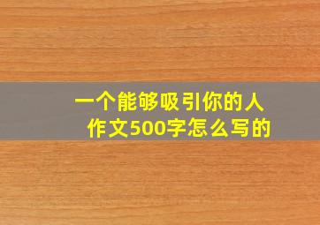 一个能够吸引你的人作文500字怎么写的