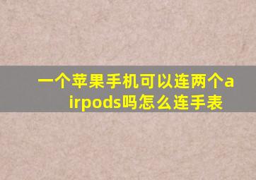 一个苹果手机可以连两个airpods吗怎么连手表