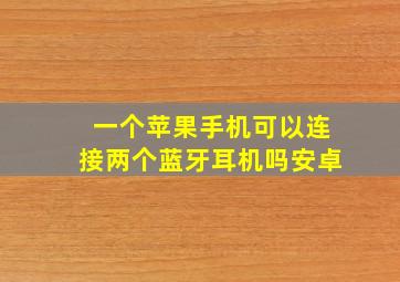 一个苹果手机可以连接两个蓝牙耳机吗安卓