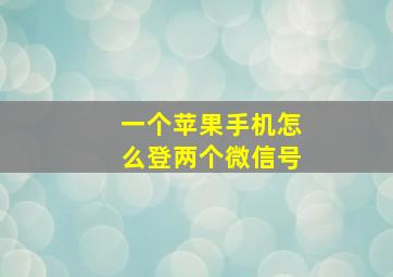 一个苹果手机怎么登两个微信号