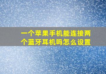 一个苹果手机能连接两个蓝牙耳机吗怎么设置