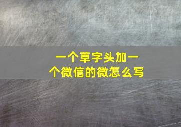 一个草字头加一个微信的微怎么写