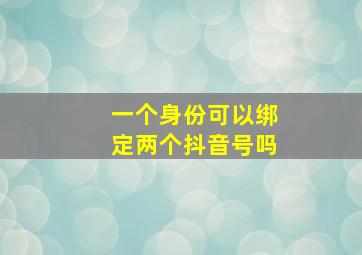 一个身份可以绑定两个抖音号吗