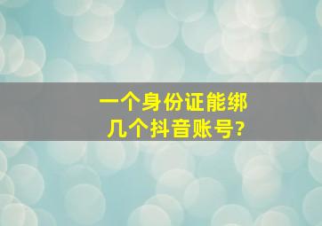 一个身份证能绑几个抖音账号?