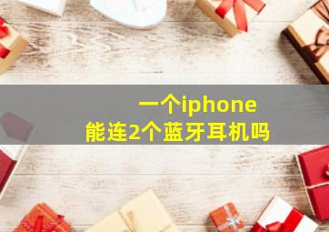 一个iphone能连2个蓝牙耳机吗