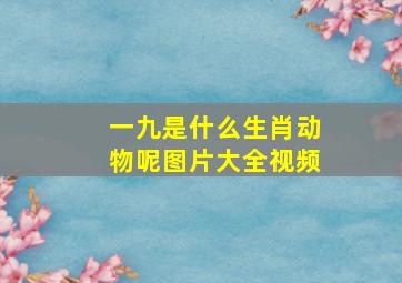 一九是什么生肖动物呢图片大全视频