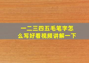 一二三四五毛笔字怎么写好看视频讲解一下