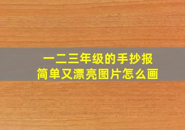 一二三年级的手抄报简单又漂亮图片怎么画