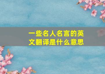 一些名人名言的英文翻译是什么意思