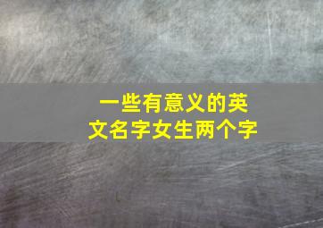 一些有意义的英文名字女生两个字